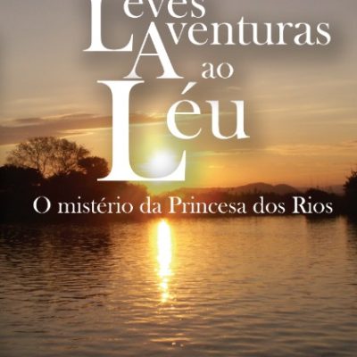 Conheça detalhes do livro “Leves Aventuras ao Léu: O mistério da Princesa dos Rios”, de Arthur Thomaz